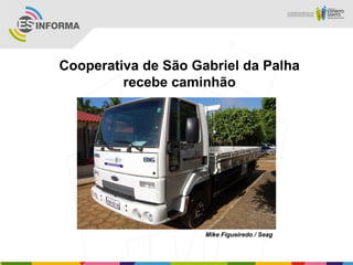 Cooperativa de São Gabriel da Palha
         recebe caminhão




                     Mike Figueiredo / Seag
 