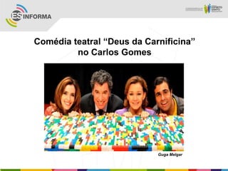 Comédia teatral “Deus da Carnificina”
no Carlos Gomes
Guga Melgar
 
