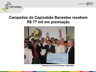 Campeões do Capixabão Banestes recebem
R$ 77 mil em premiação
Assessoria de Comunicação / Banestes
 