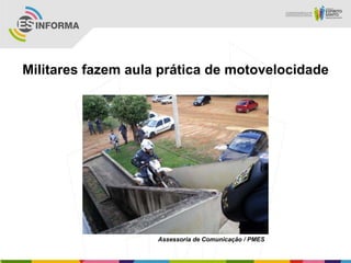 Militares fazem aula prática de motovelocidade
Assessoria de Comunicação / PMES
 