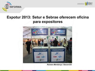 Expotur 2013: Setur e Sebrae oferecem oficina
para expositores
Romero Mendonça / Secom-ES
 
