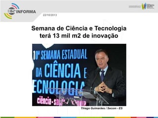 22/10/2013

Semana de Ciência e Tecnologia
terá 13 mil m2 de inovação

Thiago Guimarães / Secom - ES

 
