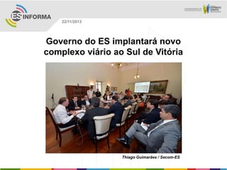 22/11/2013

Governo do ES implantará novo
complexo viário ao Sul de Vitória

Thiago Guimarães / Secom-ES

 
