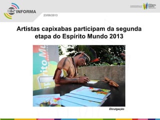 Divulgação
23/08/2013
Artistas capixabas participam da segunda
etapa do Espírito Mundo 2013
 