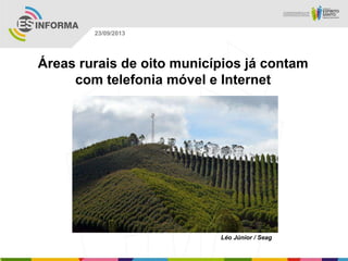Léo Júnior / Seag
23/09/2013
Áreas rurais de oito municípios já contam
com telefonia móvel e Internet
 