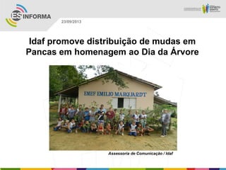 Assessoria de Comunicação / Idaf
23/09/2013
Idaf promove distribuição de mudas em
Pancas em homenagem ao Dia da Árvore
 
