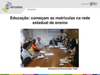 Assessoria de Comunicação / Sedu
23/09/2013
Educação: começam as matrículas na rede
estadual de ensino
 