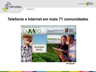 Divulgação
23/09/2013
Telefonia e Internet em mais 71 comunidades
 
