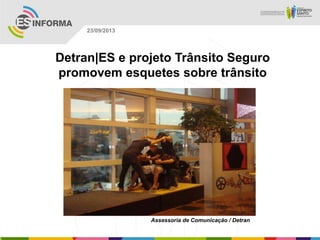 Assessoria de Comunicação / Detran
23/09/2013
Detran|ES e projeto Trânsito Seguro
promovem esquetes sobre trânsito
 