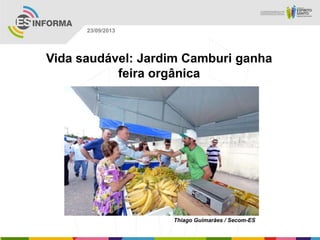 Thiago Guimarães / Secom-ES
23/09/2013
Vida saudável: Jardim Camburi ganha
feira orgânica
 