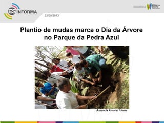 Amanda Amaral / Iema
23/09/2013
Plantio de mudas marca o Dia da Árvore
no Parque da Pedra Azul
 