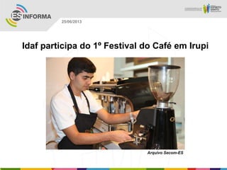 Idaf participa do 1º Festival do Café em Irupi
Arquivo Secom-ES
25/06/2013
 