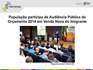 População participa de Audiência Pública do
Orçamento 2014 em Venda Nova do Imigrante
Thiago Guimarães / Secom-ES
 
