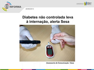 Diabetes não controlada leva
à internação, alerta Sesa
Assessoria de Comunicação / Sesa
26/06/2013
 