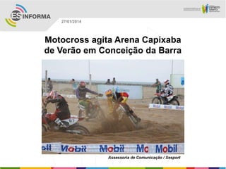 27/01/2014

Motocross agita Arena Capixaba
de Verão em Conceição da Barra

Assessoria de Comunicação / Sesport

 
