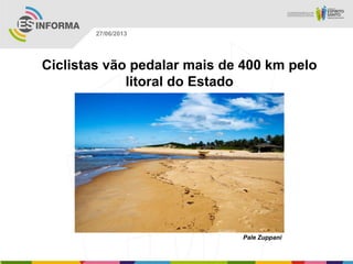Ciclistas vão pedalar mais de 400 km pelo
litoral do Estado
Pale Zuppani
27/06/2013
 