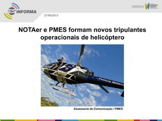 NOTAer e PMES formam novos tripulantes
operacionais de helicóptero
Assessoria de Comunicação / PMES
27/06/2013
 