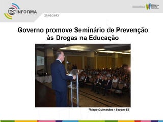Governo promove Seminário de Prevenção
às Drogas na Educação
Thiago Guimarães / Secom-ES
27/06/2013
 