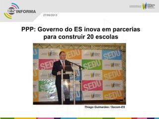 PPP: Governo do ES inova em parcerias
para construir 20 escolas
Thiago Guimarães / Secom-ES
27/06/2013
 