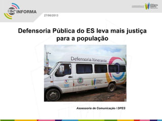 Defensoria Pública do ES leva mais justiça
para a população
Assessoria de Comunicação / DPES
27/06/2013
 