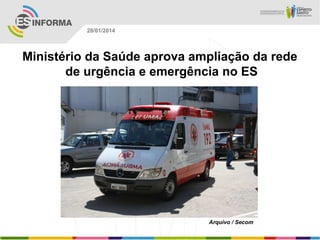 28/01/2014

Ministério da Saúde aprova ampliação da rede
de urgência e emergência no ES

Arquivo / Secom

 