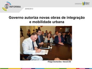 Governo autoriza novas obras de integração
e mobilidade urbana
Thiago Guimarães / Secom-ES
28/06/2013
 
