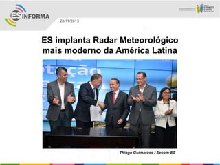 28/11/2013

ES implanta Radar Meteorológico
mais moderno da América Latina

Thiago Guimarães / Secom-ES

 