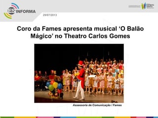 Assessoria de Comunicação / Fames
29/07/2013
Coro da Fames apresenta musical „O Balão
Mágico‟ no Theatro Carlos Gomes
 