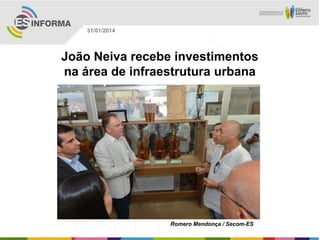31/01/2014

João Neiva recebe investimentos
na área de infraestrutura urbana

Romero Mendonça / Secom-ES

 