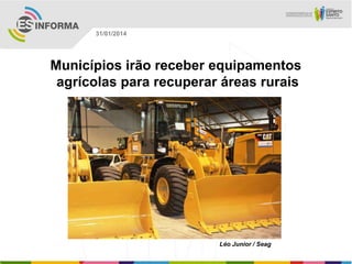 31/01/2014

Municípios irão receber equipamentos
agrícolas para recuperar áreas rurais

Léo Junior / Seag

 