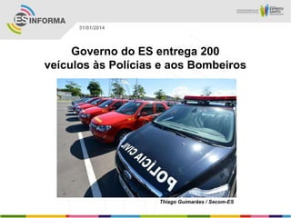 31/01/2014

Governo do ES entrega 200
veículos às Polícias e aos Bombeiros

Thiago Guimarães / Secom-ES

 
