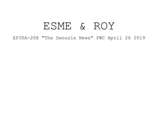 ESME & ROY
EP30A-208 "The Swoozle News" PWC April 26 2019
 
