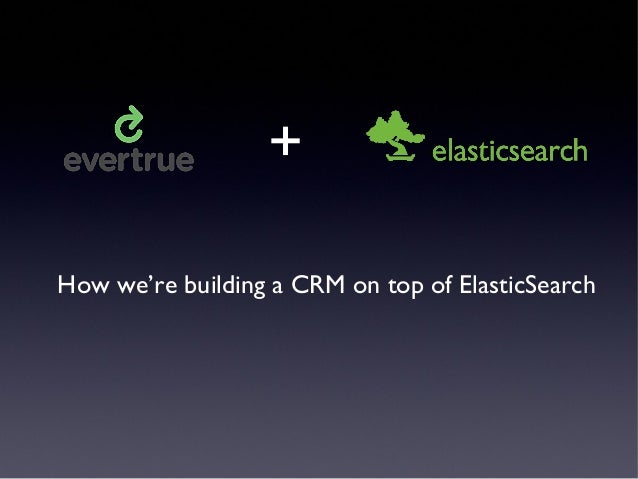+ 
How we’re building a CRM on top of ElasticSearch 
 