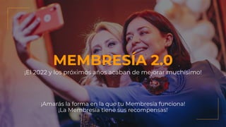 MEMBRESÍA 2.0
¡El 2022 y los próximos años acaban de mejorar muchísimo!
¡Amarás la forma en la que tu Membresía funciona!
¡La Membresía tiene sus recompensas!
 