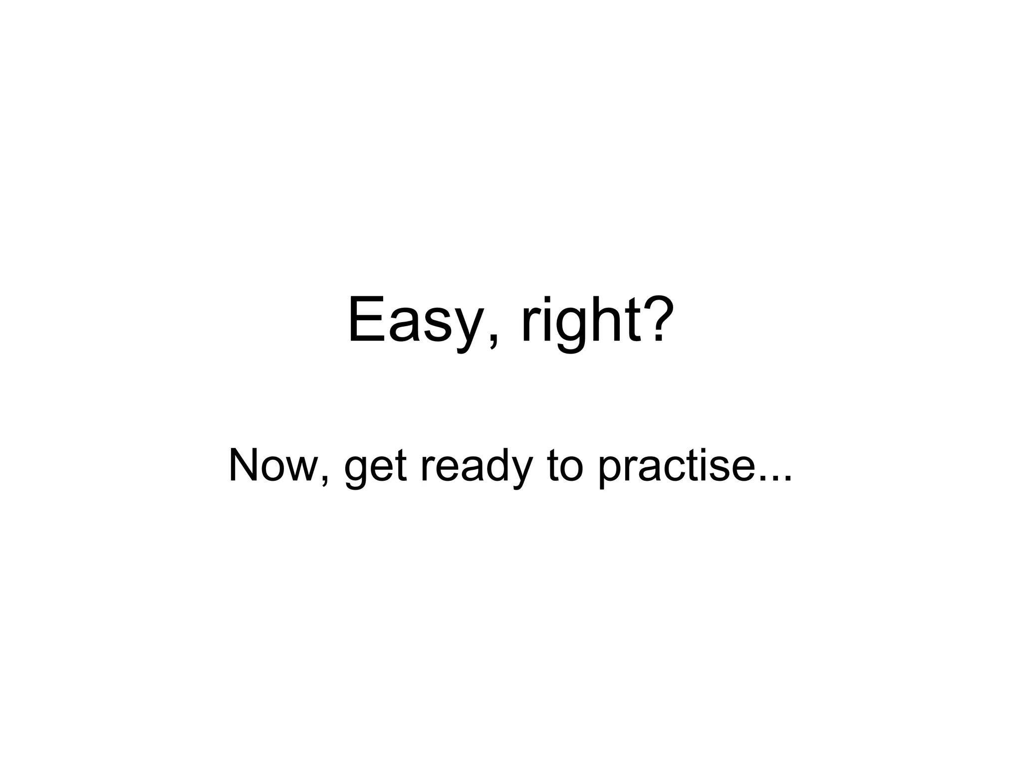 Easy, right? Now, get ready to practise... 