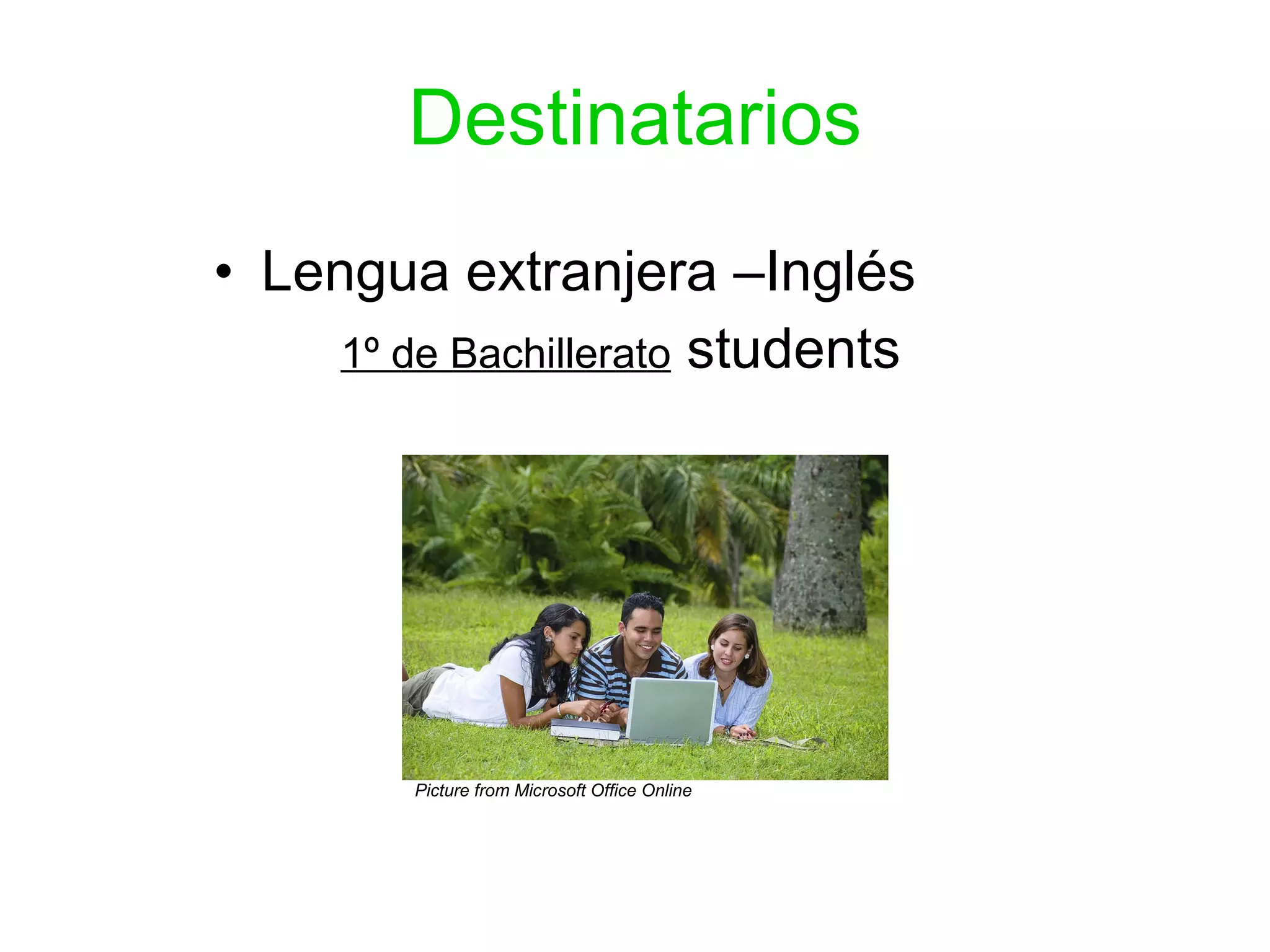 Destinatarios Lengua extranjera –Inglés  1º de Bachillerato  students Picture from Microsoft Office Online 