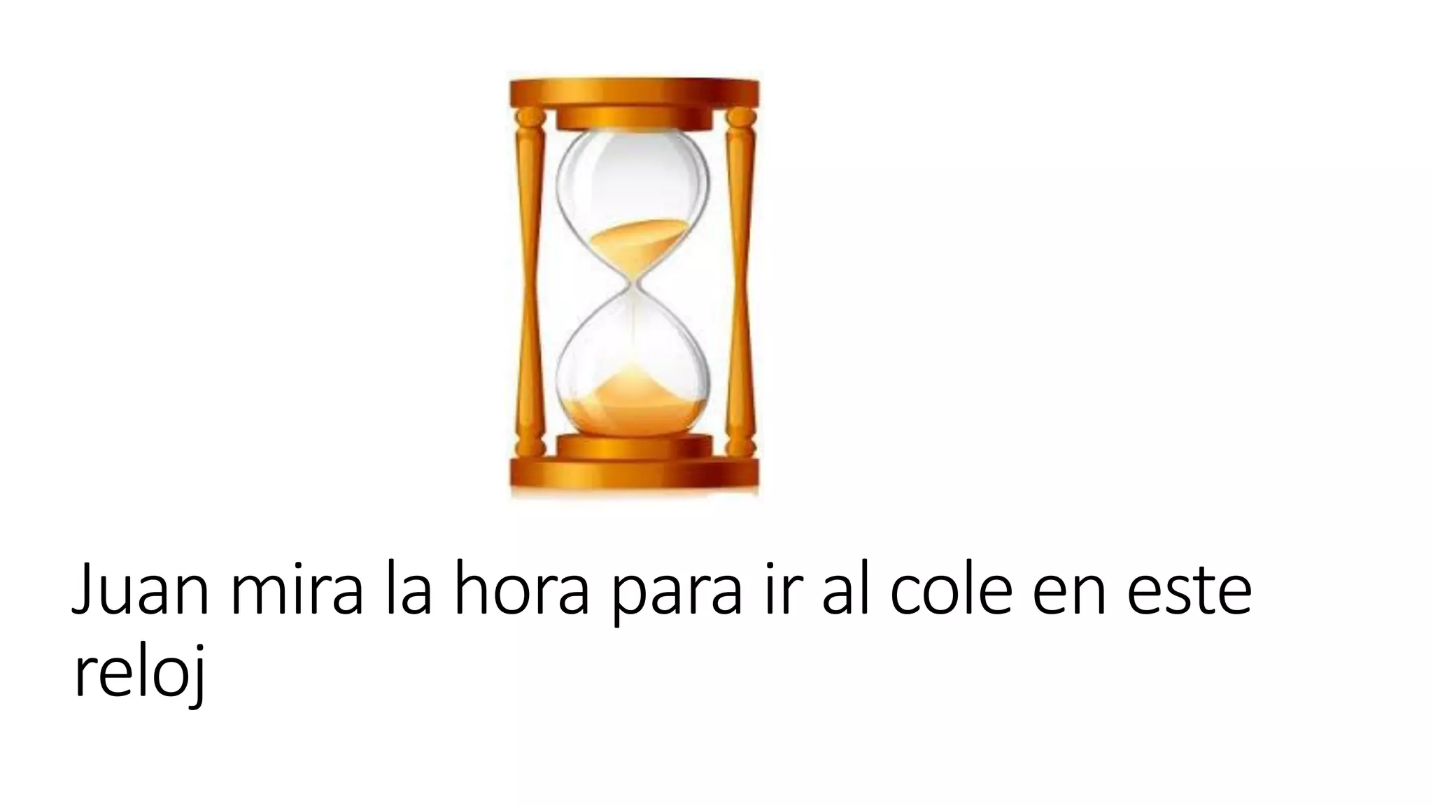 Juan mira la hora para ir al cole en este
reloj