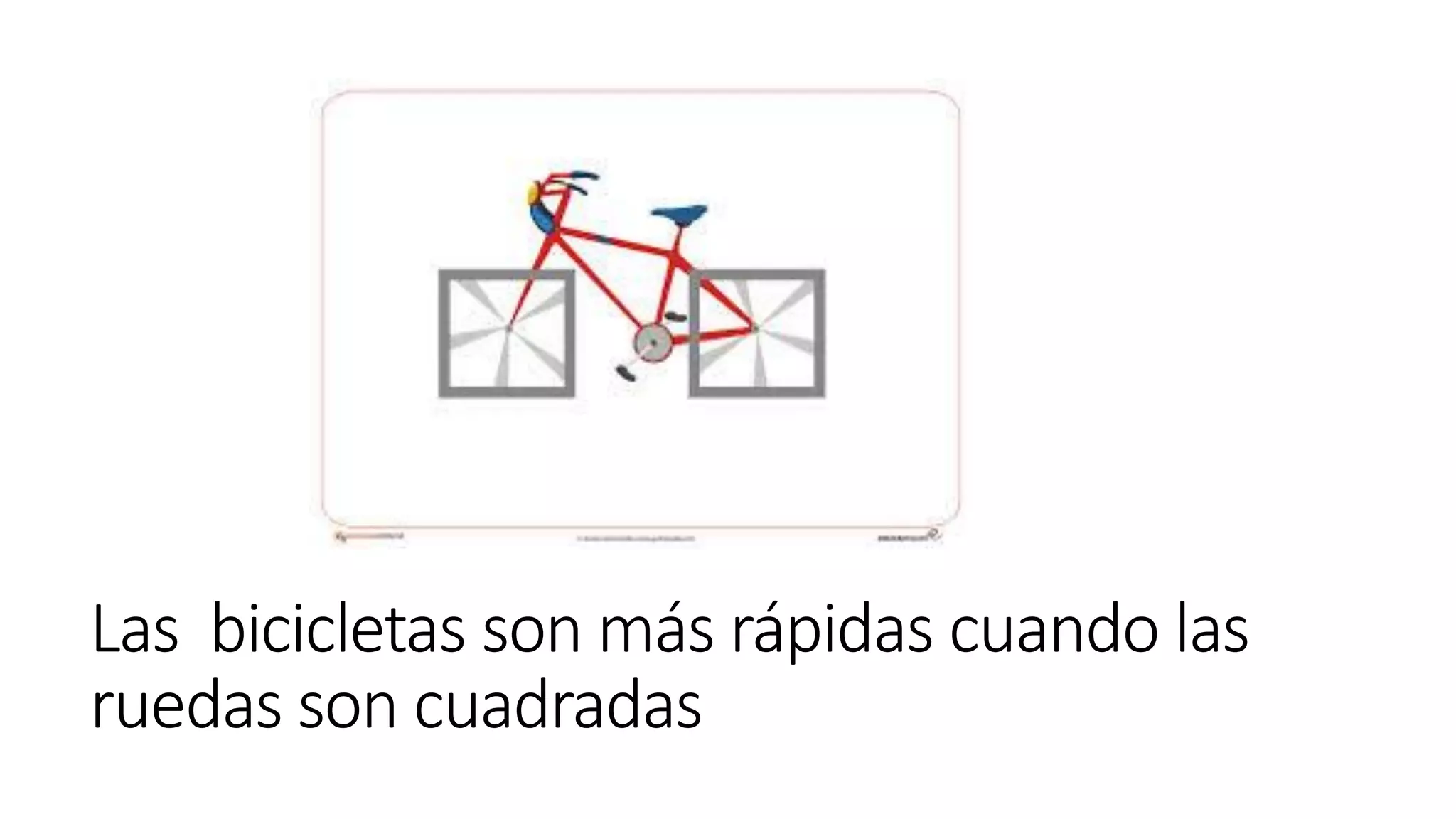 Las bicicletas son más rápidas cuando las
ruedas son cuadradas