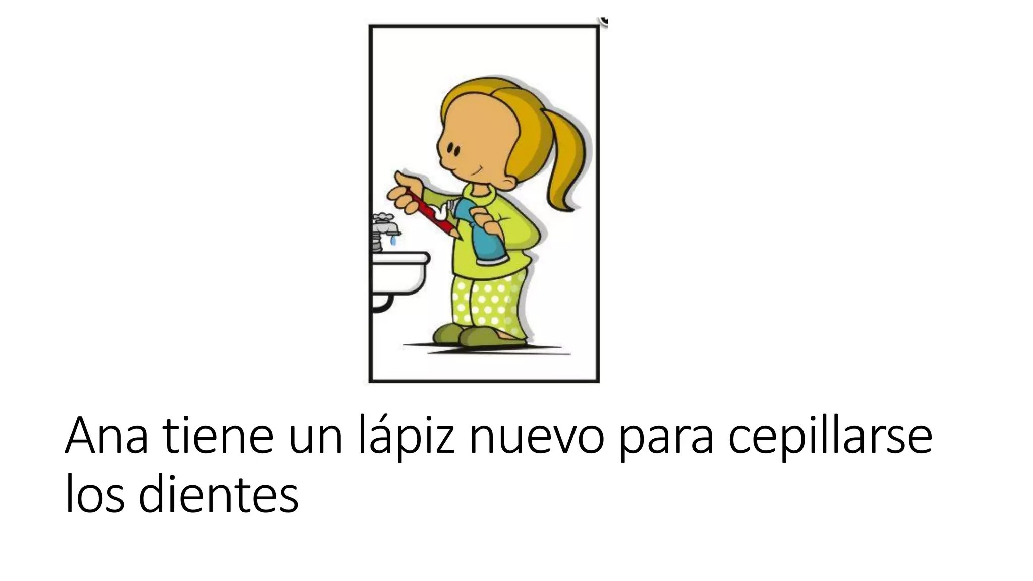 Ana tiene un lápiz nuevo para cepillarse
los dientes