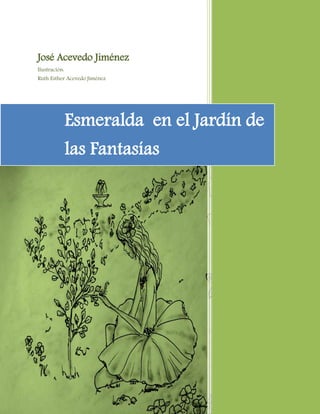 José Acevedo Jiménez
Ilustración:
Ruth Esther Acevedo Jiménez
Esmeralda en el Jardín de
las Fantasías
 