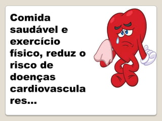 Comida
saudável e
exercício
físico, reduz o
risco de
doenças
cardiovascula
res…
 