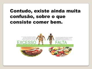 Contudo, existe ainda muita
confusão, sobre o que
consiste comer bem.
 