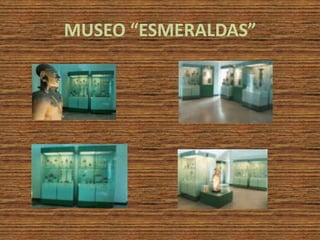 MUSEO “ESMERALDAS”
 
