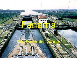 Panamá Por: Esmeralda y Jorge 
