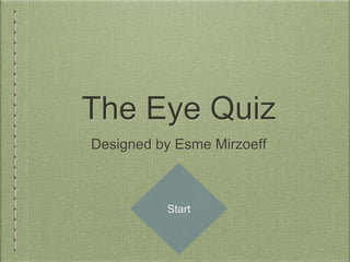 The Eye Quiz
Designed by Esme Mirzoeff
Start
 