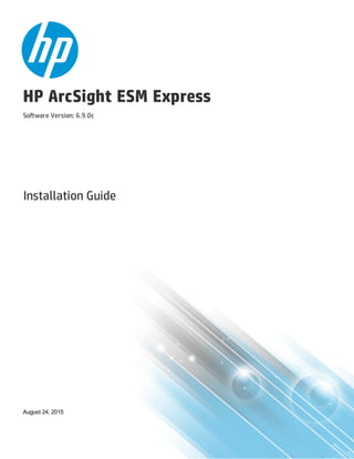 HP ArcSight ESM Express
Software Version: 6.9.0c
Installation Guide
August 24, 2015
 