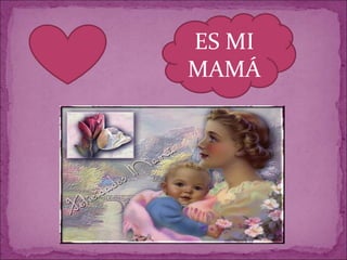 ES MI
MAMÁ
 