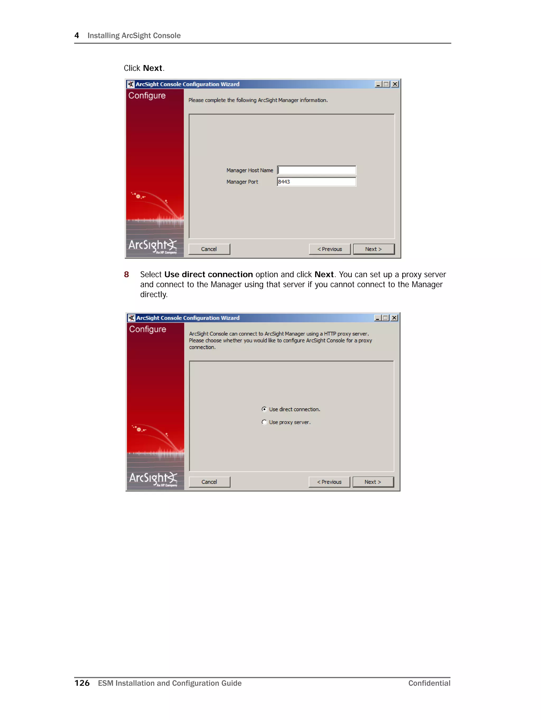 4 Installing ArcSight Console
126 ESM Installation and Configuration Guide Confidential
Click Next.
8 Select Use direct connection option and click Next. You can set up a proxy server
and connect to the Manager using that server if you cannot connect to the Manager
directly.
 
