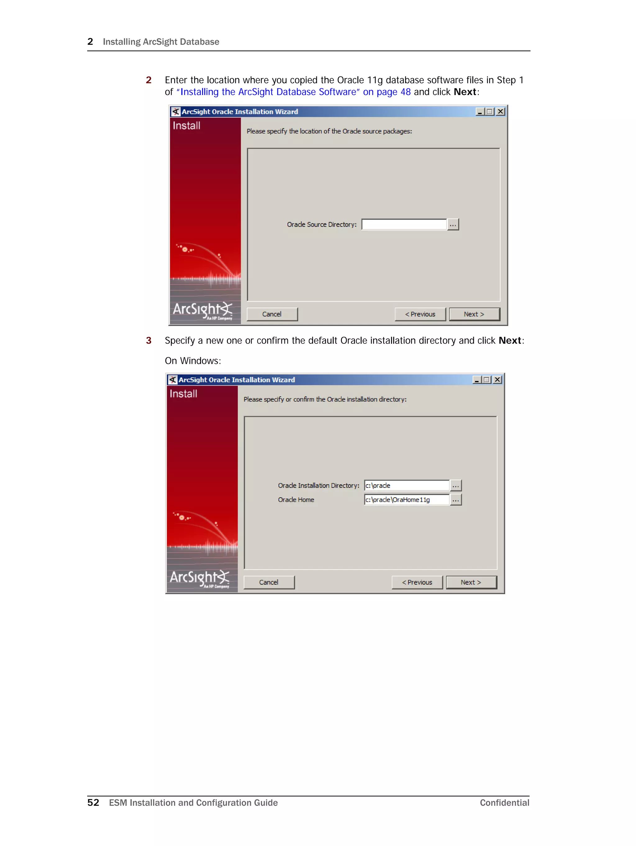 2 Installing ArcSight Database
52 ESM Installation and Configuration Guide Confidential
2 Enter the location where you copied the Oracle 11g database software files in Step 1
of “Installing the ArcSight Database Software” on page 48 and click Next:
3 Specify a new one or confirm the default Oracle installation directory and click Next:
On Windows:
 