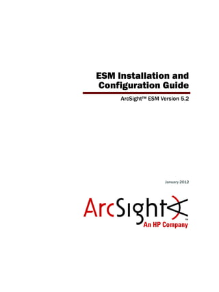 ESM Installation and
Configuration Guide
ArcSight™ ESM Version 5.2
January 2012
 